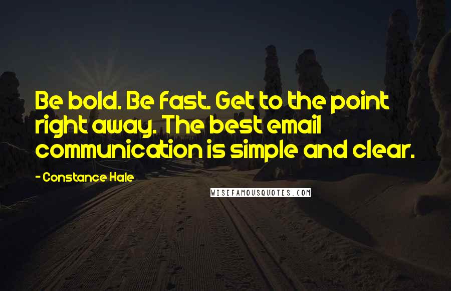 Constance Hale Quotes: Be bold. Be fast. Get to the point right away. The best email communication is simple and clear.