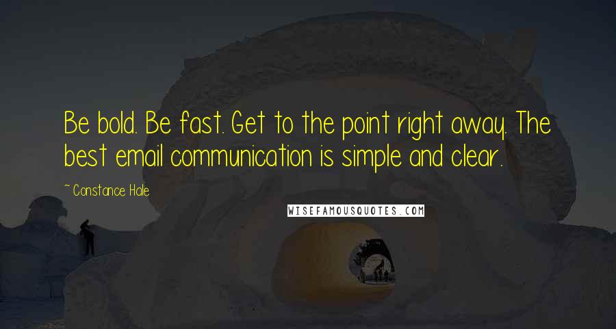 Constance Hale Quotes: Be bold. Be fast. Get to the point right away. The best email communication is simple and clear.