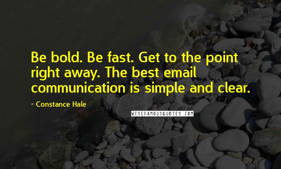 Constance Hale Quotes: Be bold. Be fast. Get to the point right away. The best email communication is simple and clear.