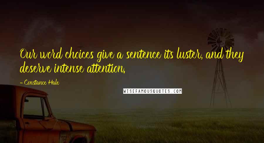 Constance Hale Quotes: Our word choices give a sentence its luster, and they deserve intense attention.