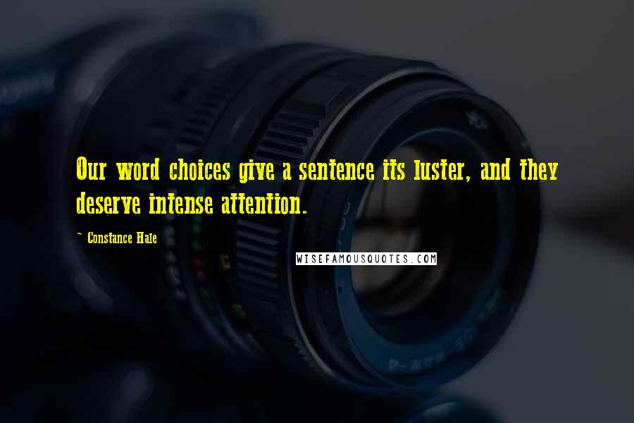 Constance Hale Quotes: Our word choices give a sentence its luster, and they deserve intense attention.