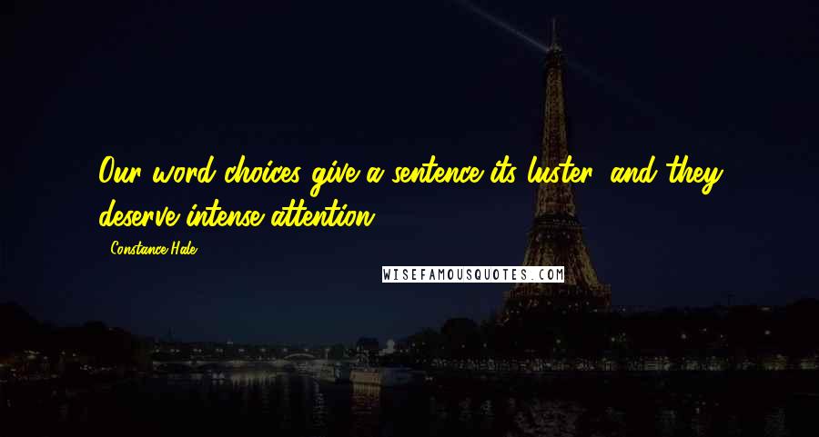 Constance Hale Quotes: Our word choices give a sentence its luster, and they deserve intense attention.