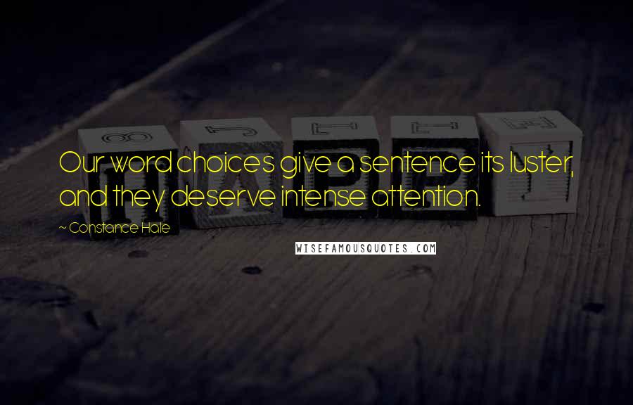 Constance Hale Quotes: Our word choices give a sentence its luster, and they deserve intense attention.