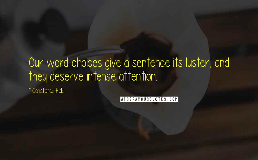Constance Hale Quotes: Our word choices give a sentence its luster, and they deserve intense attention.