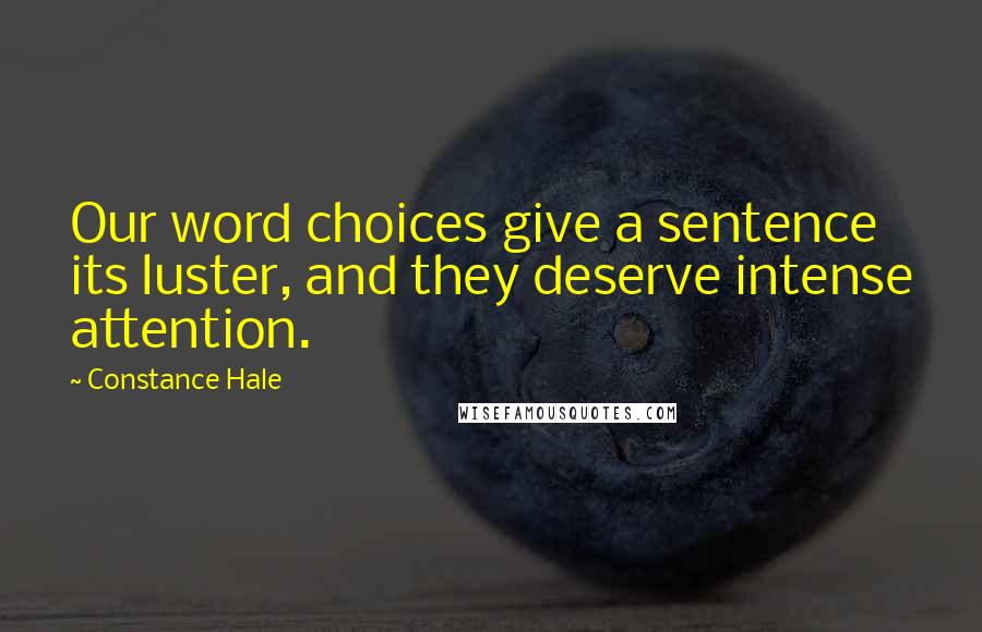 Constance Hale Quotes: Our word choices give a sentence its luster, and they deserve intense attention.