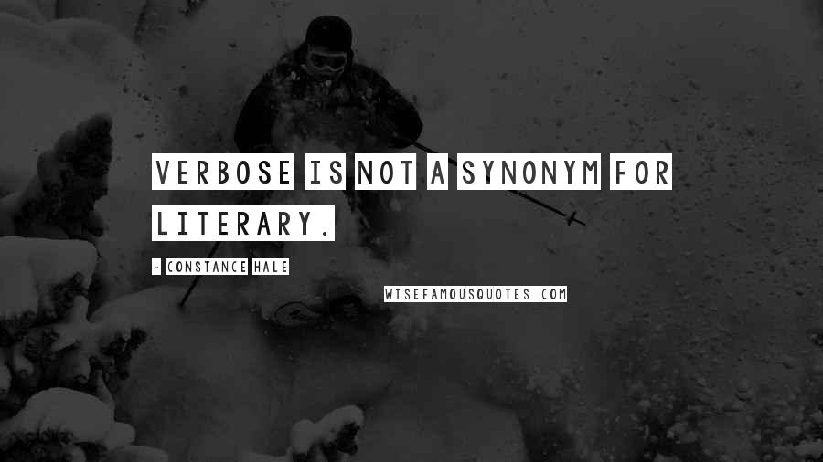 Constance Hale Quotes: Verbose is not a synonym for literary.