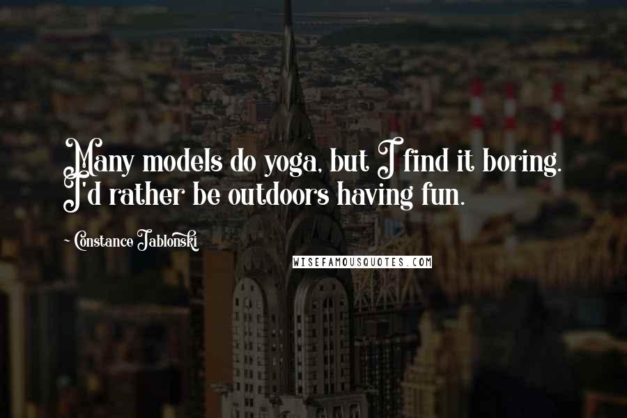 Constance Jablonski Quotes: Many models do yoga, but I find it boring. I'd rather be outdoors having fun.