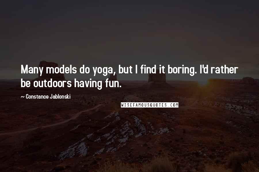 Constance Jablonski Quotes: Many models do yoga, but I find it boring. I'd rather be outdoors having fun.