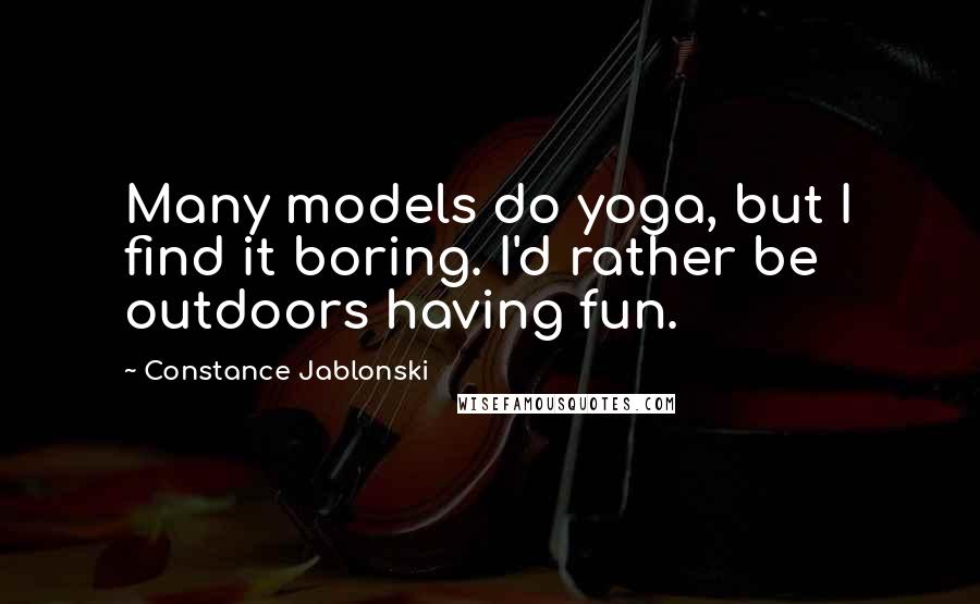 Constance Jablonski Quotes: Many models do yoga, but I find it boring. I'd rather be outdoors having fun.