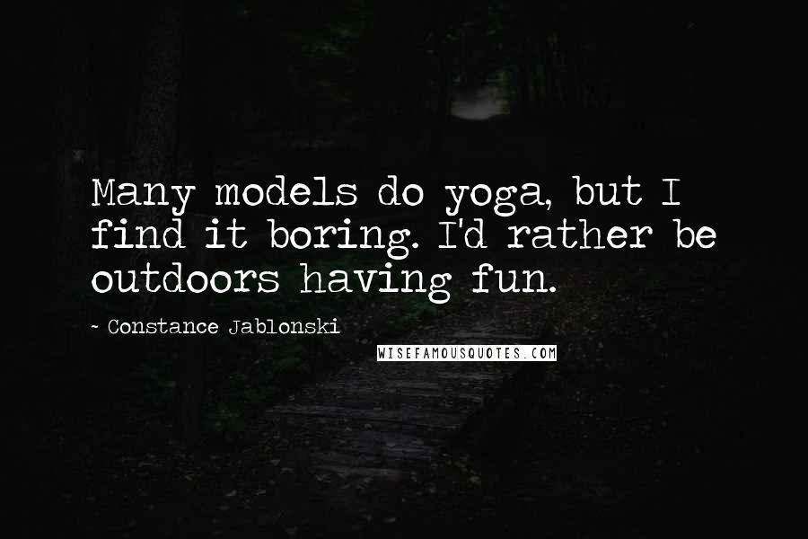 Constance Jablonski Quotes: Many models do yoga, but I find it boring. I'd rather be outdoors having fun.