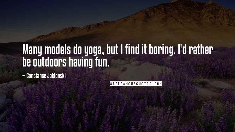 Constance Jablonski Quotes: Many models do yoga, but I find it boring. I'd rather be outdoors having fun.