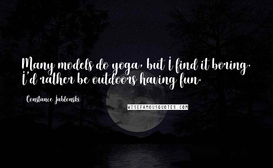 Constance Jablonski Quotes: Many models do yoga, but I find it boring. I'd rather be outdoors having fun.