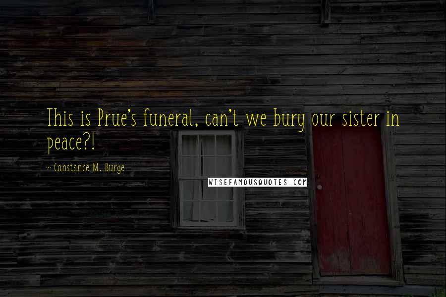 Constance M. Burge Quotes: This is Prue's funeral, can't we bury our sister in peace?!