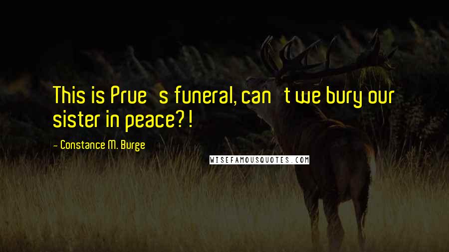 Constance M. Burge Quotes: This is Prue's funeral, can't we bury our sister in peace?!