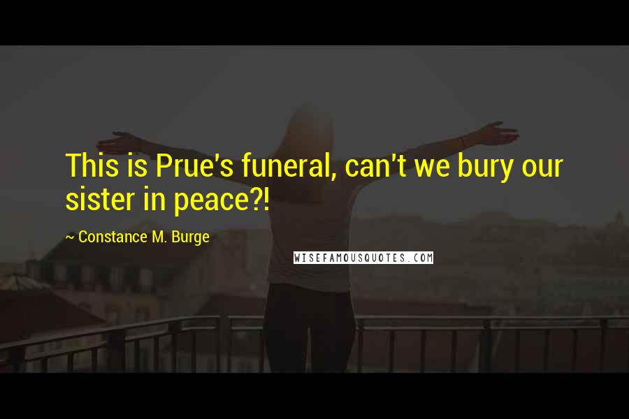 Constance M. Burge Quotes: This is Prue's funeral, can't we bury our sister in peace?!