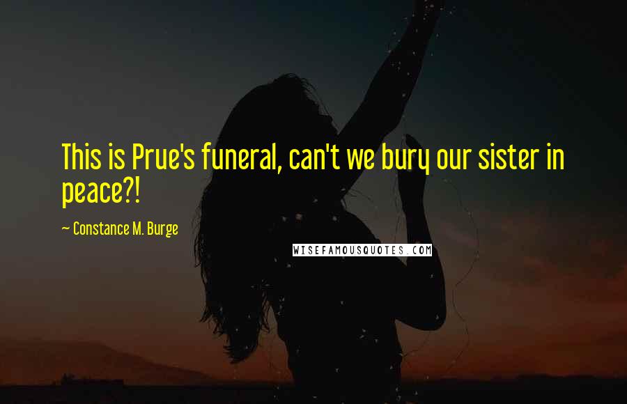 Constance M. Burge Quotes: This is Prue's funeral, can't we bury our sister in peace?!