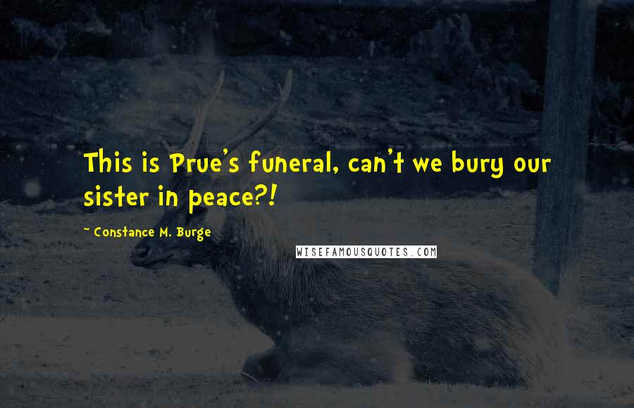 Constance M. Burge Quotes: This is Prue's funeral, can't we bury our sister in peace?!