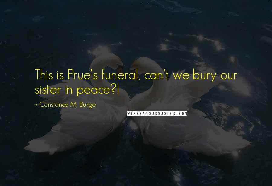 Constance M. Burge Quotes: This is Prue's funeral, can't we bury our sister in peace?!