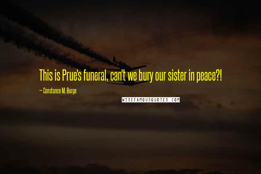 Constance M. Burge Quotes: This is Prue's funeral, can't we bury our sister in peace?!