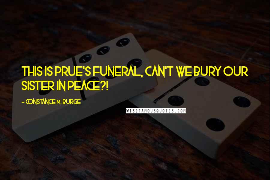 Constance M. Burge Quotes: This is Prue's funeral, can't we bury our sister in peace?!