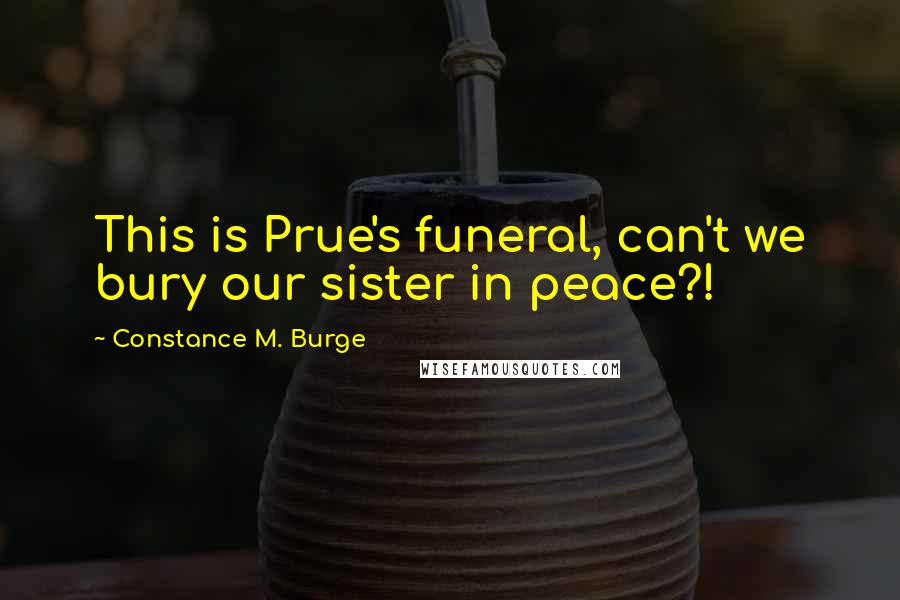 Constance M. Burge Quotes: This is Prue's funeral, can't we bury our sister in peace?!