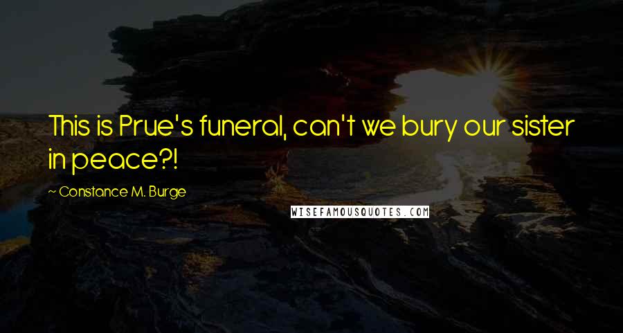 Constance M. Burge Quotes: This is Prue's funeral, can't we bury our sister in peace?!