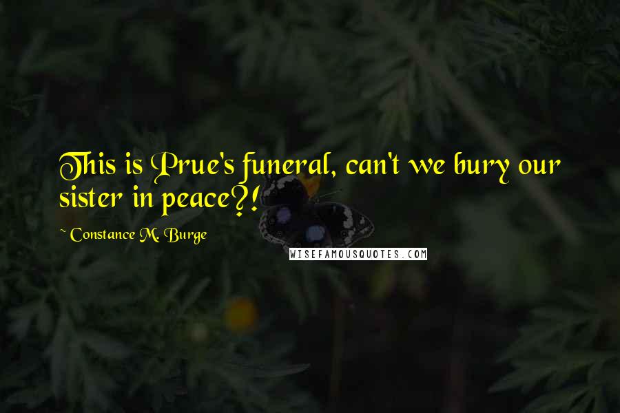 Constance M. Burge Quotes: This is Prue's funeral, can't we bury our sister in peace?!