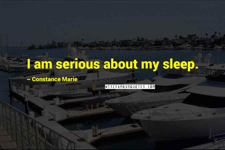 Constance Marie Quotes: I am serious about my sleep.