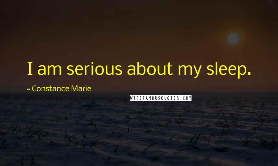 Constance Marie Quotes: I am serious about my sleep.