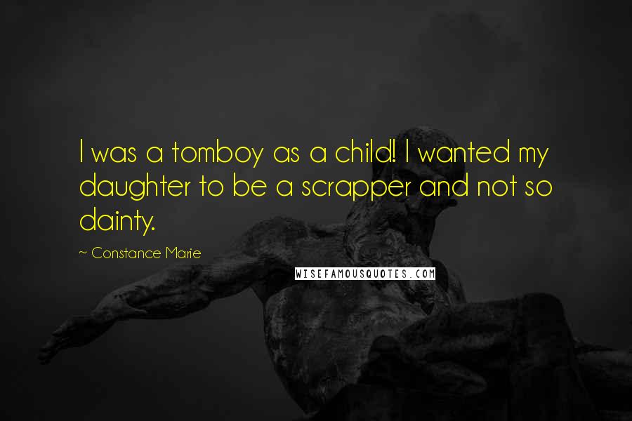 Constance Marie Quotes: I was a tomboy as a child! I wanted my daughter to be a scrapper and not so dainty.