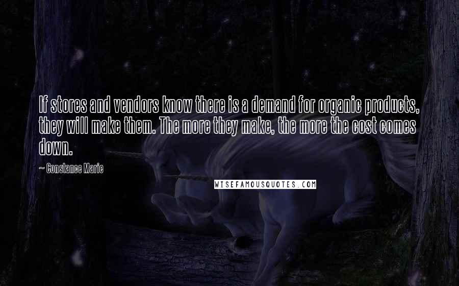 Constance Marie Quotes: If stores and vendors know there is a demand for organic products, they will make them. The more they make, the more the cost comes down.
