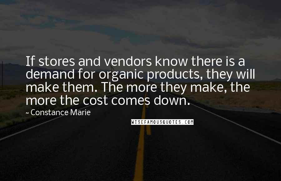 Constance Marie Quotes: If stores and vendors know there is a demand for organic products, they will make them. The more they make, the more the cost comes down.