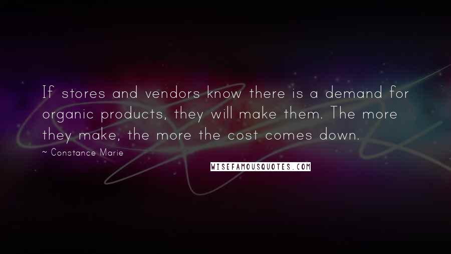 Constance Marie Quotes: If stores and vendors know there is a demand for organic products, they will make them. The more they make, the more the cost comes down.