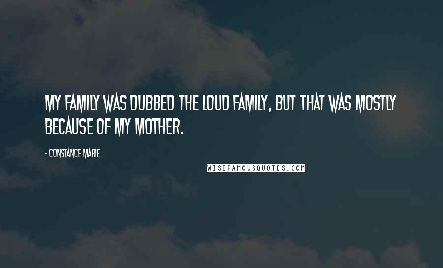 Constance Marie Quotes: My family was dubbed the loud family, but that was mostly because of my mother.