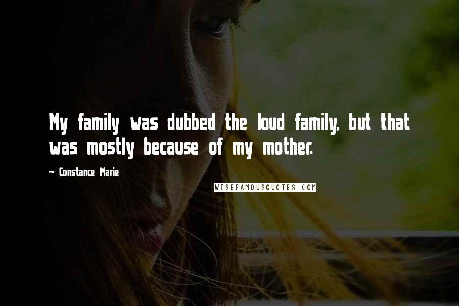 Constance Marie Quotes: My family was dubbed the loud family, but that was mostly because of my mother.