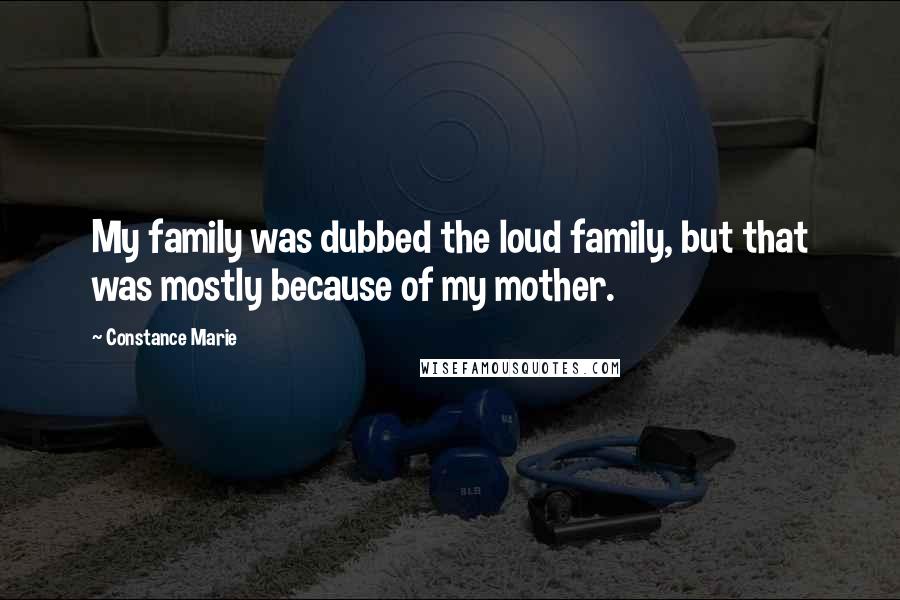 Constance Marie Quotes: My family was dubbed the loud family, but that was mostly because of my mother.