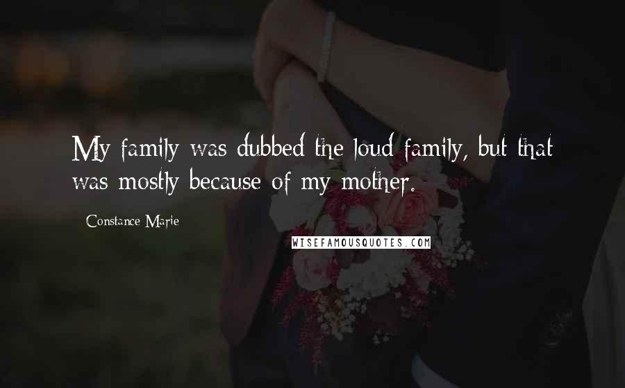 Constance Marie Quotes: My family was dubbed the loud family, but that was mostly because of my mother.