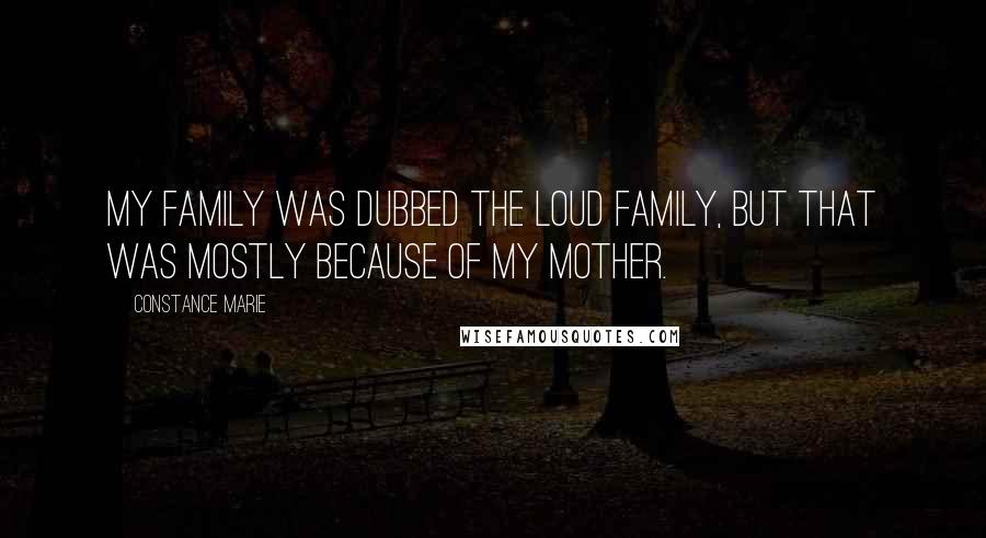 Constance Marie Quotes: My family was dubbed the loud family, but that was mostly because of my mother.