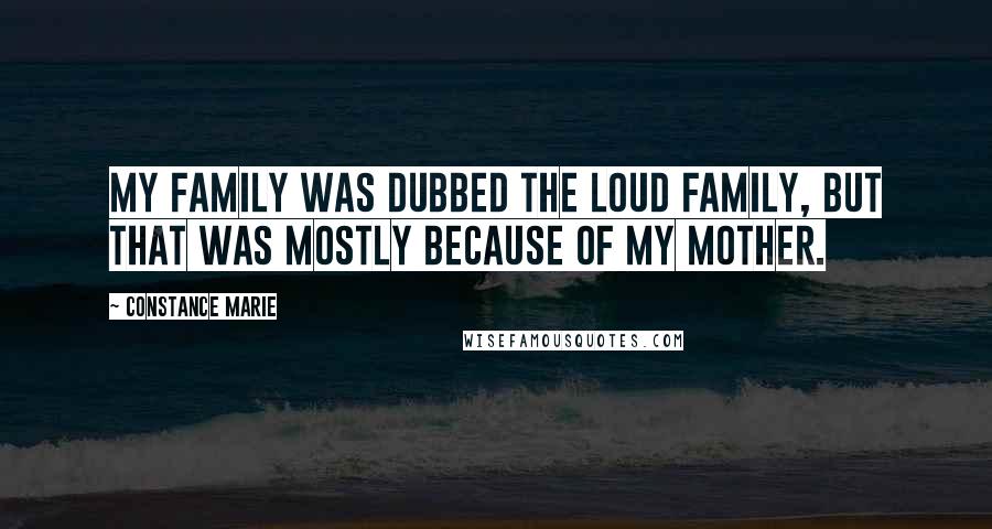 Constance Marie Quotes: My family was dubbed the loud family, but that was mostly because of my mother.