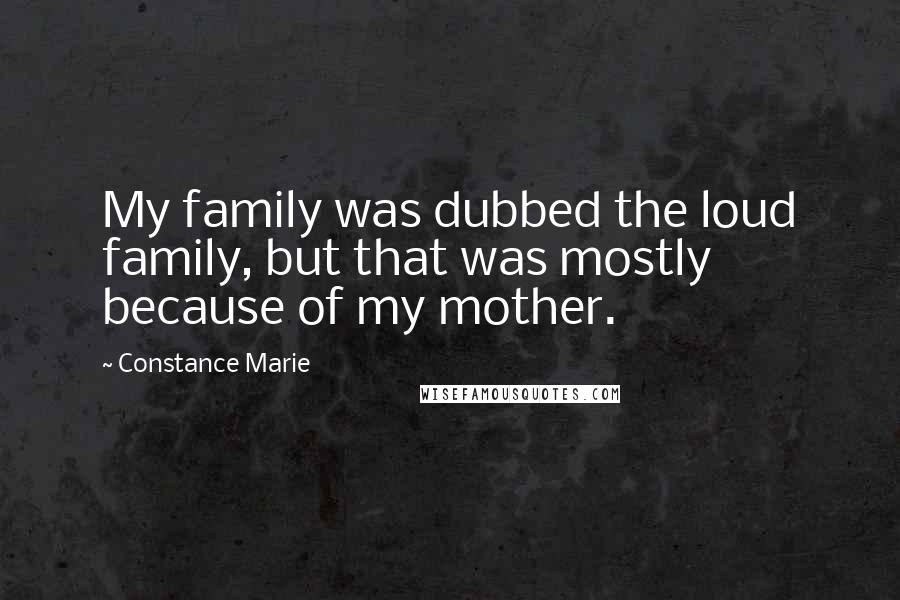 Constance Marie Quotes: My family was dubbed the loud family, but that was mostly because of my mother.