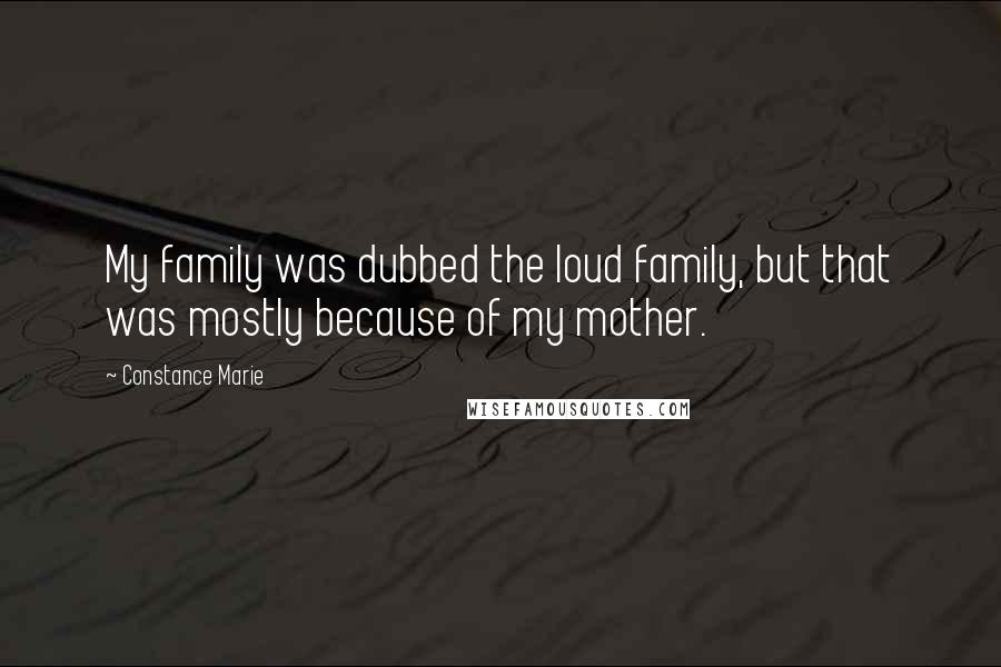 Constance Marie Quotes: My family was dubbed the loud family, but that was mostly because of my mother.