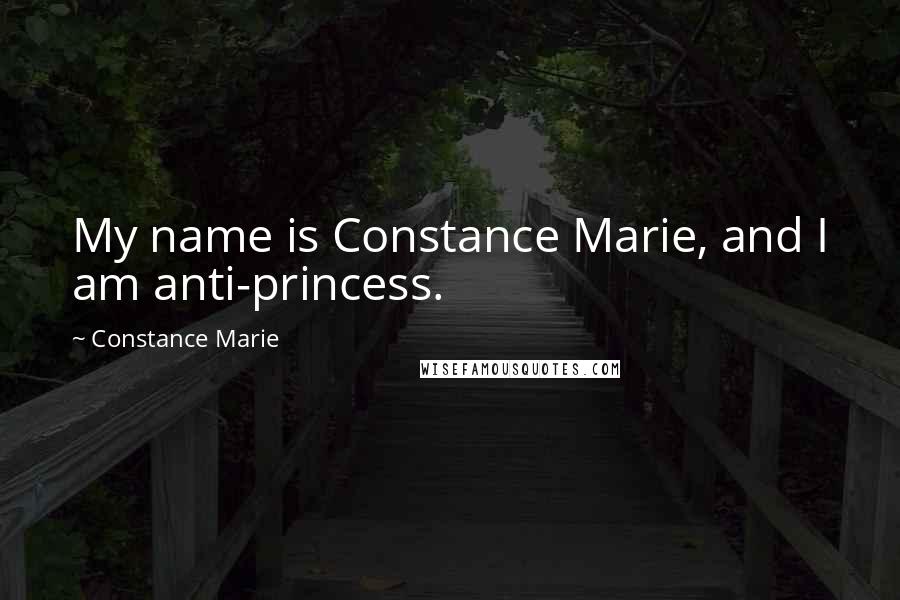 Constance Marie Quotes: My name is Constance Marie, and I am anti-princess.