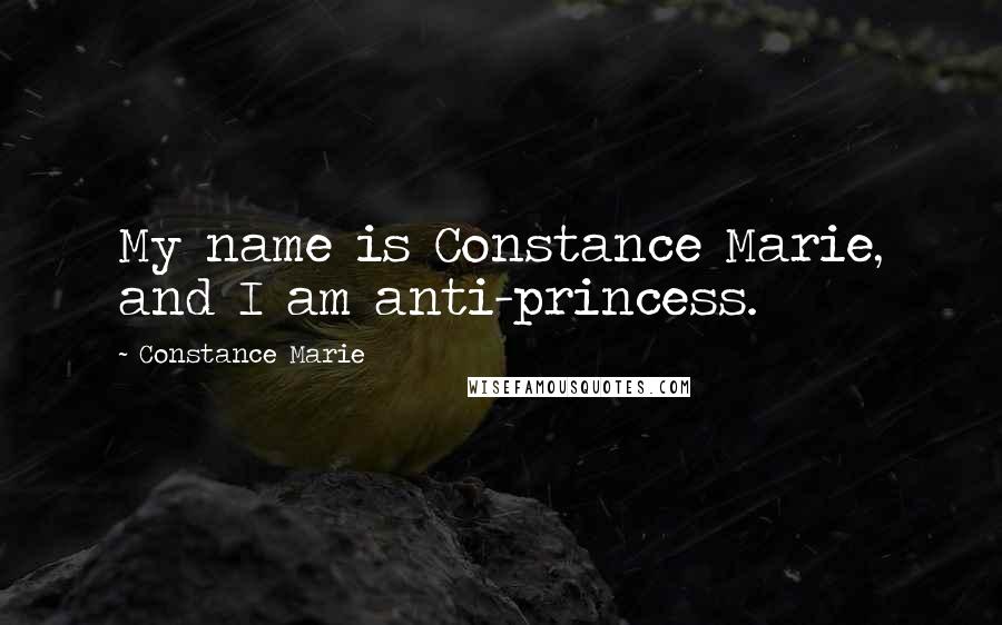 Constance Marie Quotes: My name is Constance Marie, and I am anti-princess.