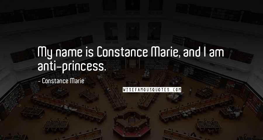 Constance Marie Quotes: My name is Constance Marie, and I am anti-princess.