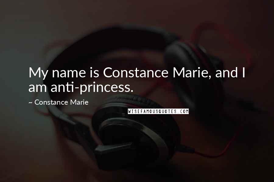 Constance Marie Quotes: My name is Constance Marie, and I am anti-princess.