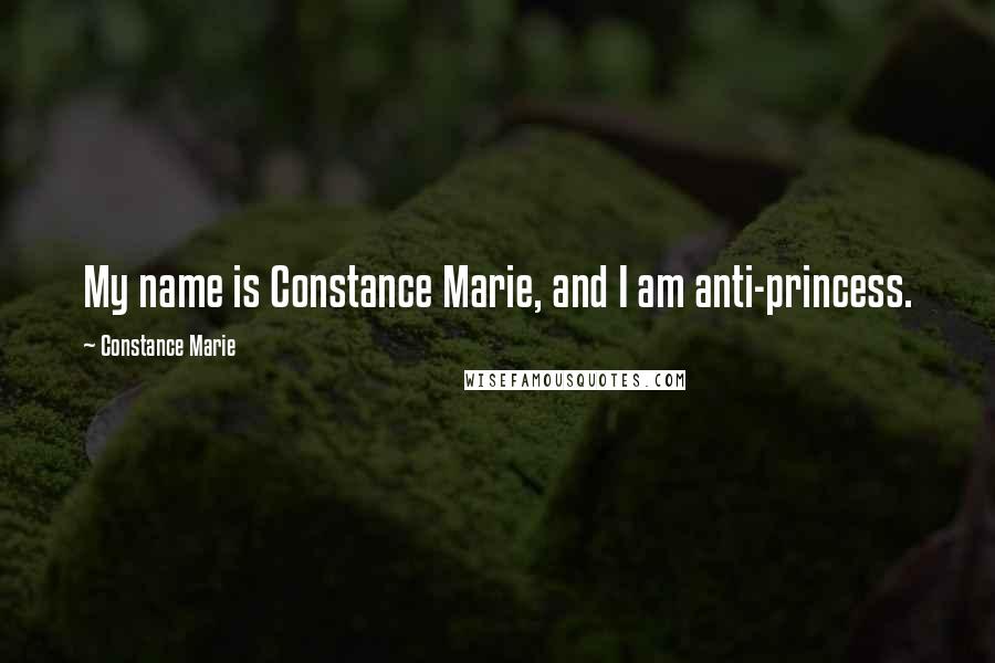 Constance Marie Quotes: My name is Constance Marie, and I am anti-princess.