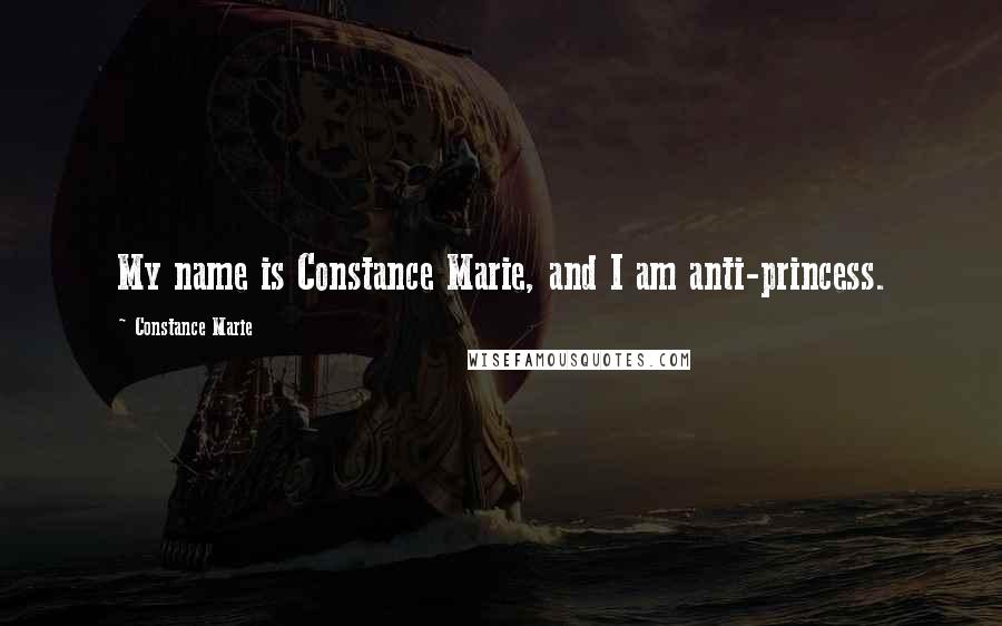 Constance Marie Quotes: My name is Constance Marie, and I am anti-princess.