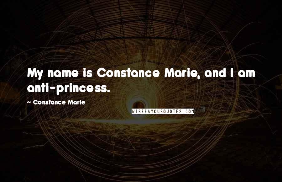 Constance Marie Quotes: My name is Constance Marie, and I am anti-princess.