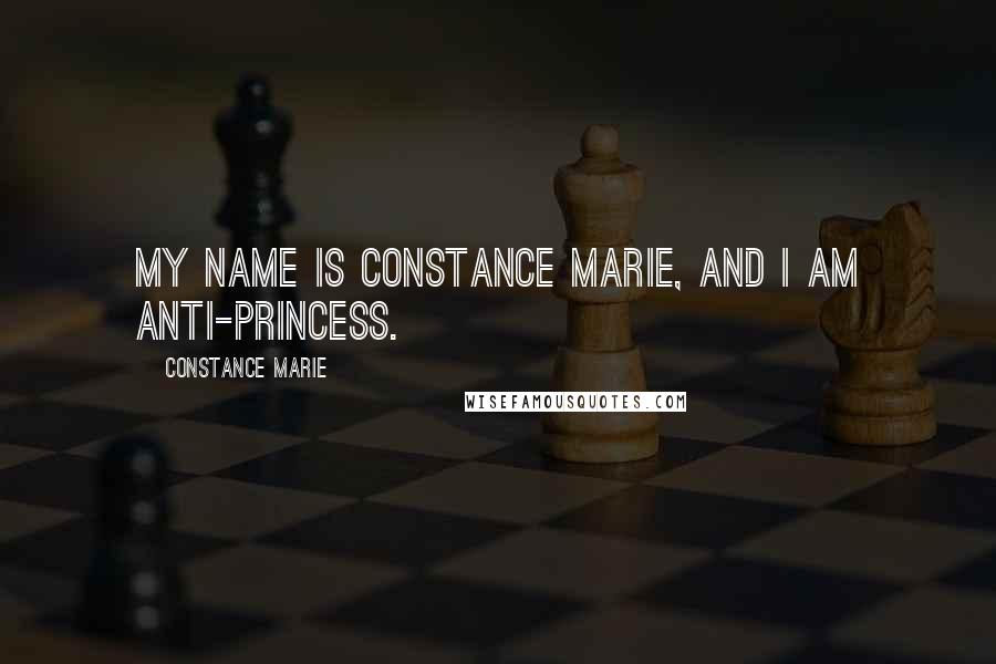 Constance Marie Quotes: My name is Constance Marie, and I am anti-princess.