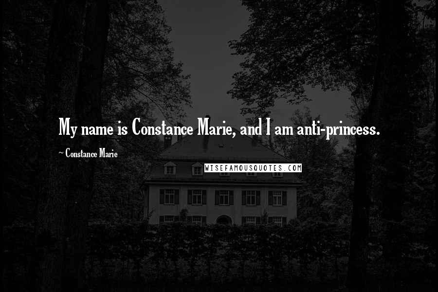 Constance Marie Quotes: My name is Constance Marie, and I am anti-princess.